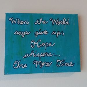 Acrylic Painting "When the World says give up, Hope whispers One More Time" ooak